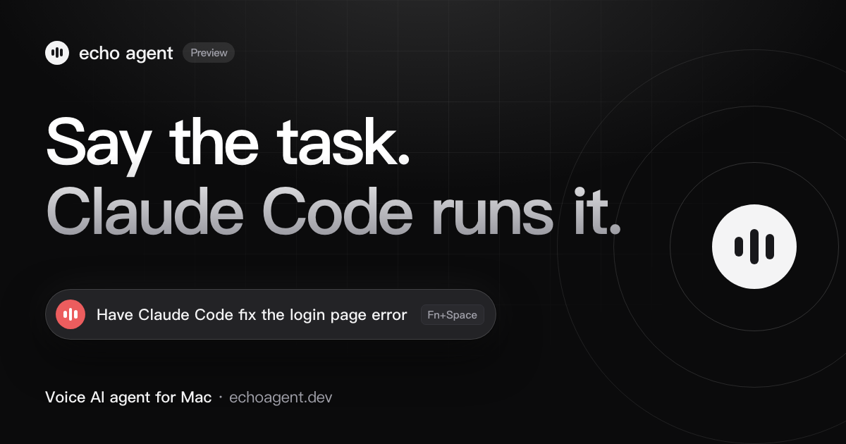 echo agent on a Mac: press Fn+Space and say “Have Claude Code fix the login page error”