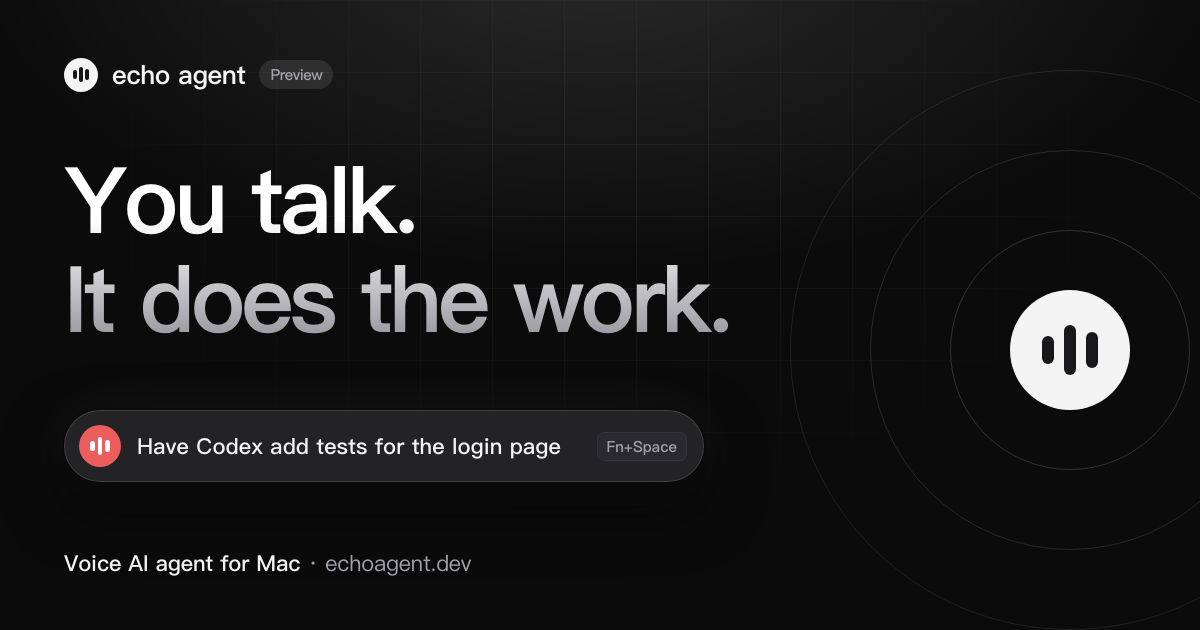 echo agent on a Mac: press Fn+Space and say “Have Codex add tests for the login page”
